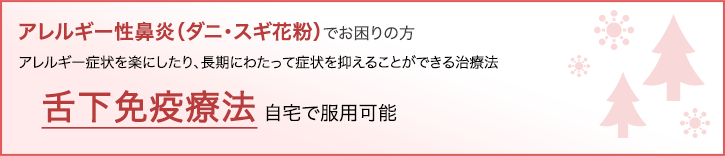 アレルギー性鼻炎（ダニ・スギ花粉）でお困りの方 アレルギー症状を楽にしたり、長期にわたって症状を抑えることができる治療法 舌下免疫療法 自宅で服用可能